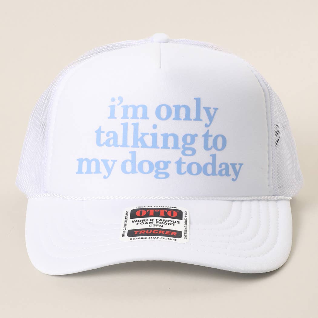 I'm Only Talking To My Dog Today Foam Mesh Back Trucker Hat