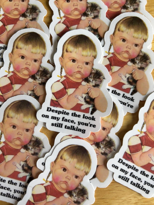 "Despite the Look on My Face, You're Still Talking"