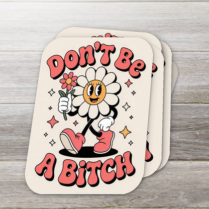 Don't Be a Bitch- Flower