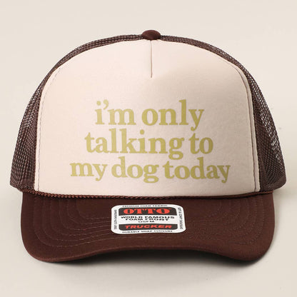 I'm Only Talking To My Dog Today Foam Mesh Back Trucker Hat