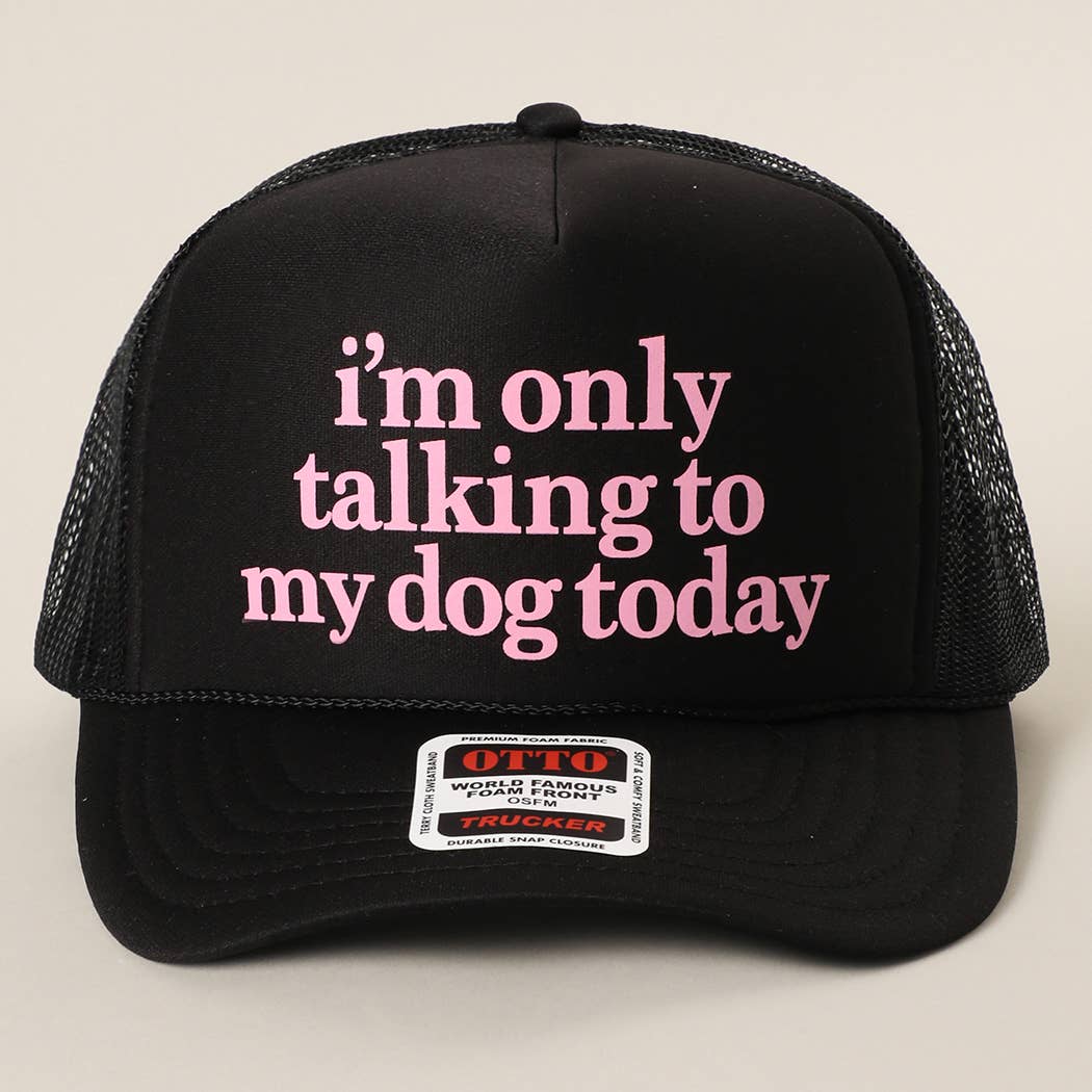 I'm Only Talking To My Dog Today Foam Mesh Back Trucker Hat