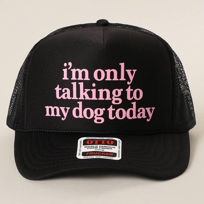 I'm Only Talking To My Dog Today Foam Mesh Back Trucker Hat