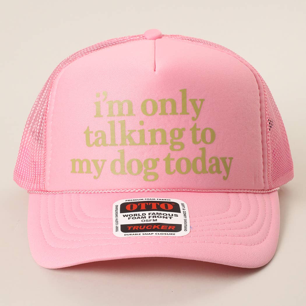 I'm Only Talking To My Dog Today Foam Mesh Back Trucker Hat