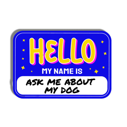 Cute Dog Sticker - Hello Ask me About my Dog