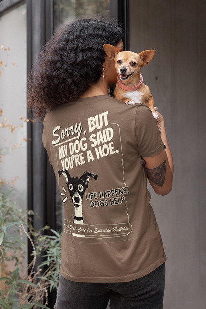 Sorry, But My Dog Said You're a Hoe - Unisex Tee