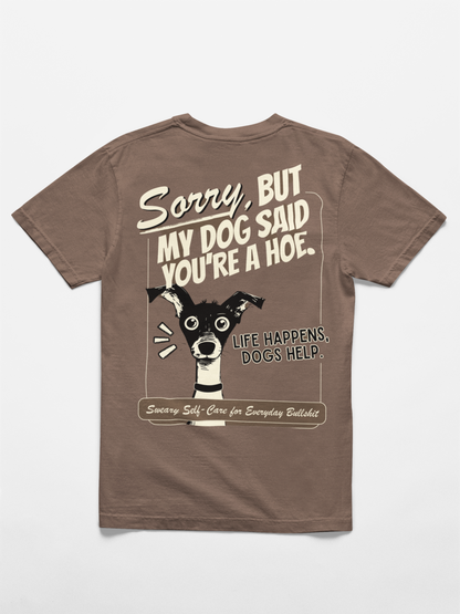 Sorry, But My Dog Said You're a Hoe - Unisex Tee