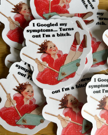 " I Googled My Symptoms...Turns Out I'm a Bitch"