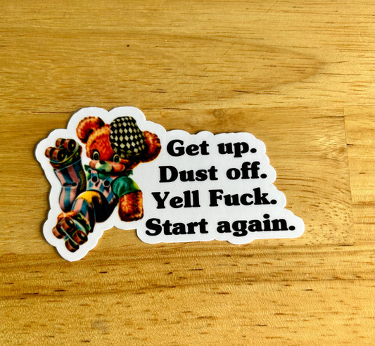 "Get Up.
Dust Off. Yell Fuck.Start Again."