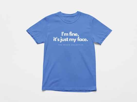 I'm Fine, It's Just My Face Tee